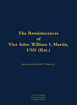 Reminiscences of Vice Adm. William I. Martin, USN (Ret.)