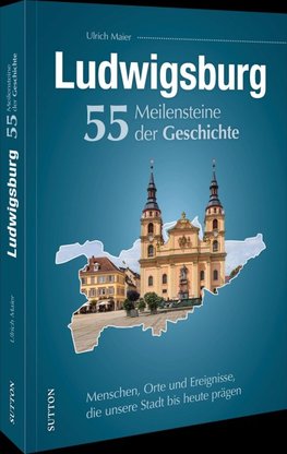 Ludwigsburg. 55 Meilensteine der Geschichte