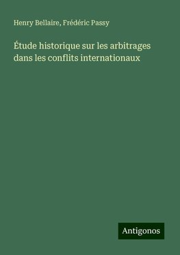 Étude historique sur les arbitrages dans les conflits internationaux