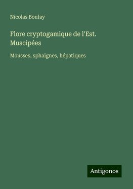 Flore cryptogamique de l'Est. Muscipées