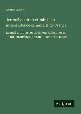 Journal du droit criminel ou jurisprudence criminelle de France