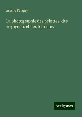 La photographie des peintres, des voyageurs et des touristes