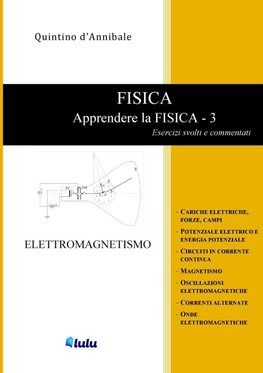 FISICA - Apprendere la FISICA  3 - Esercizi svolti e commentati - ELETTROMAGNETISMO