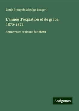 L'année d'expiation et de grâce, 1870-1871