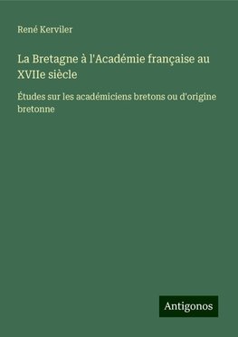 La Bretagne à l'Académie française au XVIIe siècle