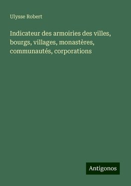 Indicateur des armoiries des villes, bourgs, villages, monastères, communautés, corporations