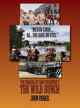 "Mexico Lindo...Ah...You Have No Eyes." - The Making of Sam Peckinpah's The Wild Bunch