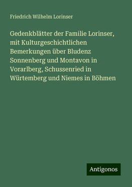 Gedenkblätter der Familie Lorinser, mit Kulturgeschichtlichen Bemerkungen über Bludenz Sonnenberg und Montavon in Vorarlberg, Schussenried in Würtemberg und Niemes in Böhmen