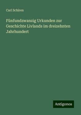 Fünfundzwanzig Urkunden zur Geschichte Livlands im dreizehnten Jahrhundert