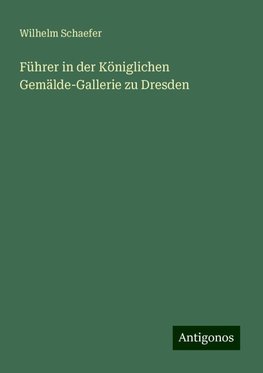 Führer in der Königlichen Gemälde-Gallerie zu Dresden