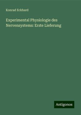 Experimental Physiologie des Nervensystems: Erste Lieferung