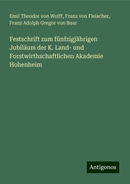 Festschrift zum fünfzigjährigen Jubiläum der K. Land- und Forstwirthschaftlichen Akademie Hohenheim