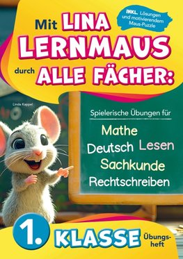 1. Klasse Übungsheft: Mit Lina Lernmaus durch alle Fächer: Spielerische Übungen für Mathe, Deutsch, Lesen, Rechtschreiben & Sachkunde