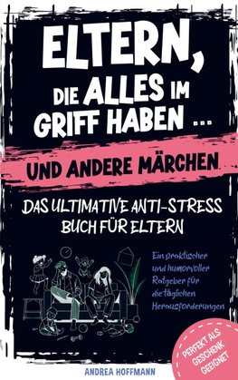 Eltern, die alles im Griff haben ... und andere Märchen - Das ultimative Anti-Stress-Buch für Eltern