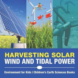 Harvesting Solar, Wind and Tidal Power - Environment for Kids | Children's Earth Sciences Books