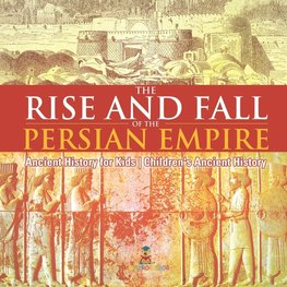 The Rise and Fall of the Persian Empire - Ancient History for Kids | Children's Ancient History