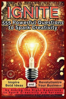 IGNITE 555 Powerful Questions to Spark Creativity