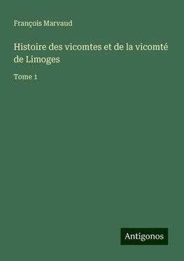 Histoire des vicomtes et de la vicomté de Limoges