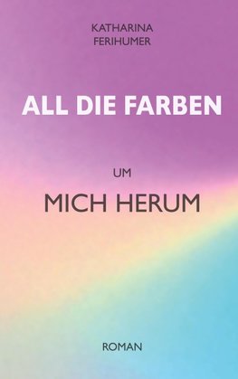 All die Farben um mich herum