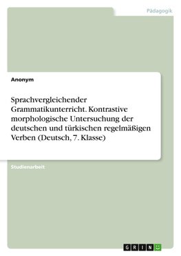 Sprachvergleichender Grammatikunterricht. Kontrastive morphologische Untersuchung der deutschen und türkischen regelmäßigen Verben (Deutsch, 7. Klasse)