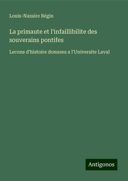 La primaute et l'infaillibilite des souverains pontifes