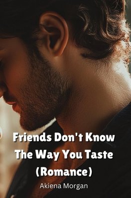 Friends Don't Know The Way You Taste (Romance)