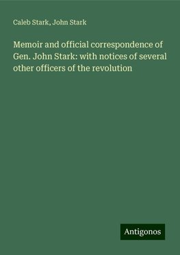 Memoir and official correspondence of Gen. John Stark: with notices of several other officers of the revolution