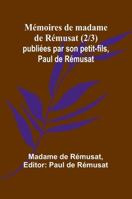 Mémoires de madame de Rémusat (2/3); publiées par son petit-fils, Paul de Rémusat