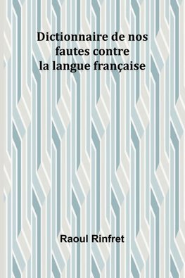 Dictionnaire de nos fautes contre la langue française