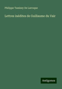 Lettres inédites de Guillaume du Vair