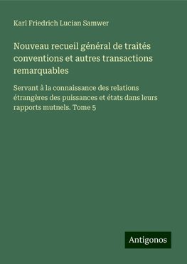 Nouveau recueil général de traités conventions et autres transactions remarquables