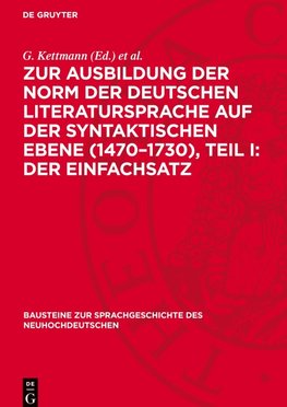 Zur Ausbildung der Norm der deutschen Literatursprache auf der syntaktischen Ebene (1470-1730), Teil I: Der Einfachsatz