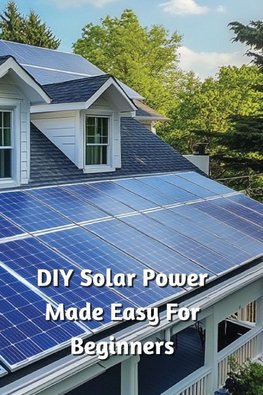 DIY Solar Power Made Easy For Beginners