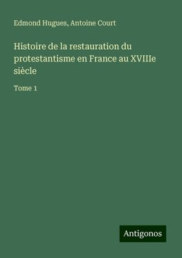 Histoire de la restauration du protestantisme en France au XVIIIe siècle