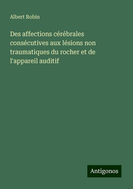 Des affections cérébrales consécutives aux lésions non traumatiques du rocher et de l'appareil auditif