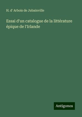 Essai d'un catalogue de la littérature épique de l'Irlande