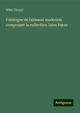 Catalogue de tableaux modernes composant la collection Jules Paton