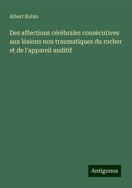 Des affections cérébrales consécutives aux lésions non traumatiques du rocher et de l'appareil auditif