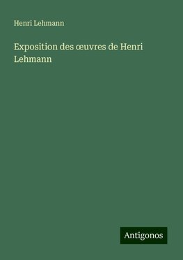 Exposition des ¿uvres de Henri Lehmann