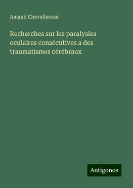 Recherches sur les paralysies oculaires consécutives a des traumatismes cérébraux