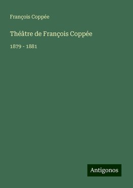 Théâtre de François Coppée