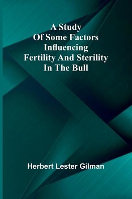 A study of some factors influencing fertility and sterility in the bull