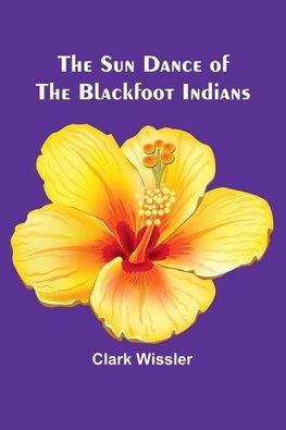 The Sun Dance of the Blackfoot Indians