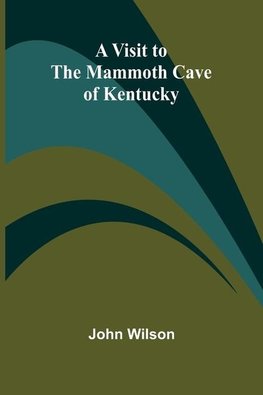 A Visit to the Mammoth Cave of Kentucky