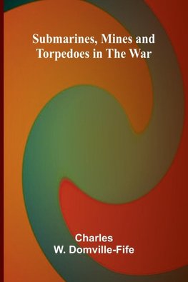 Submarines, Mines and Torpedoes in the War