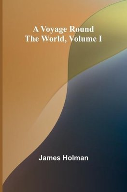 A Voyage Round the World, Volume I