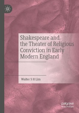 Shakespeare and the Theater of Religious Conviction in Early Modern England