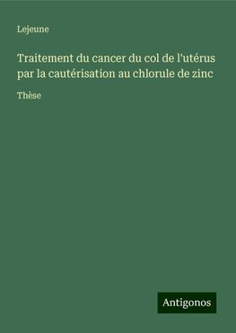 Traitement du cancer du col de l'utérus par la cautérisation au chlorule de zinc