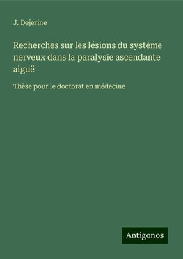 Recherches sur les lésions du système nerveux dans la paralysie ascendante aiguë