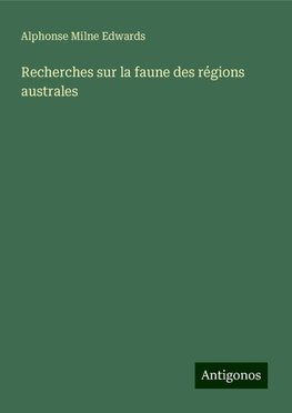 Recherches sur la faune des régions australes